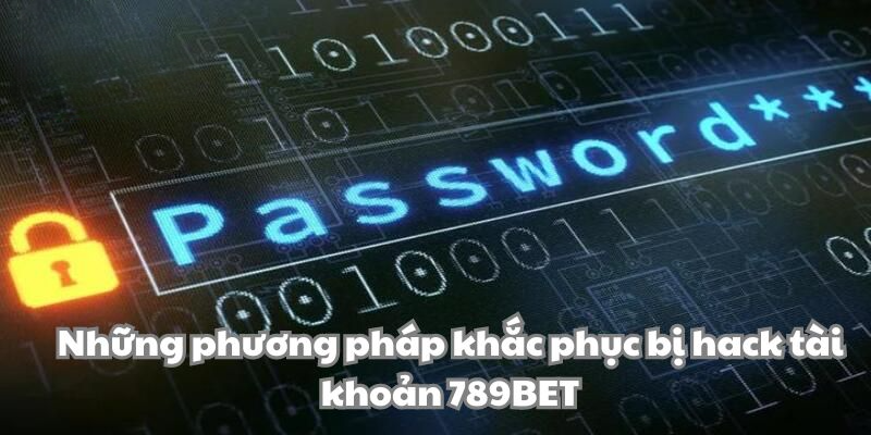 Lý Do Bị Hack Tài Khoản 789BET Và Cách Khắc Phục Nhanh Chóng Những phương pháp khắc phục bị hack tài khoản 789BET