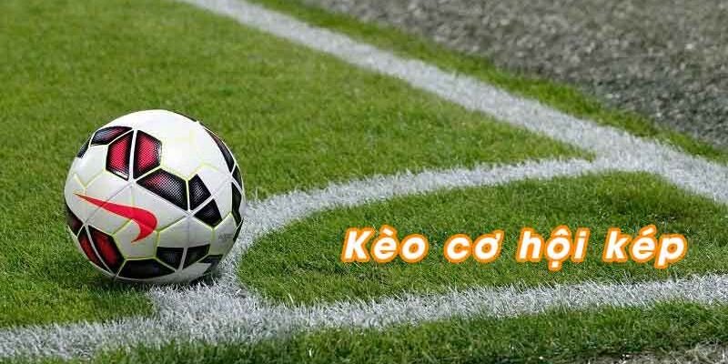 Kèo Cơ Hội Kép Và Những Kinh Nghiệm Bắt Kèo Bất Bại Bắt kèo nắm chắc thông tin trận đấu bóng đá