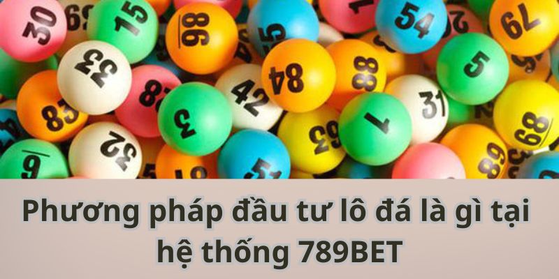 Lô Đá Là Gì? Phương Pháp Chơi Xổ Số Ấn Tượng Cho Tân Thủ Phương pháp đầu tư lô đá là gì tại hệ thống 789BET