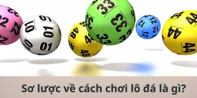 Lô Đá Là Gì? Phương Pháp Chơi Xổ Số Ấn Tượng Cho Tân Thủ Sơ lược về cách chơi lô đá là gì?