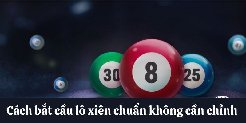Lô Xiên Là Gì? 3 Tips Chốt Số Dễ Dàng Ẵm Thưởng Lớn Bắt cầu lô xiên chuẩn không cần chỉnh